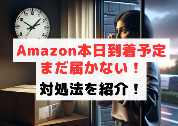 【緊急】Amazon本日到着予定だと何時までに届く？21時になっても届かない？対処法を紹介！