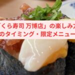 「くら寿司 万博店」の楽しみ方ガイド 〜予約のタイミングから限定メニューまで〜